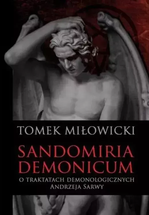 Sandomiria demonicum. O traktatach demonologicznych andrzeja sarwy