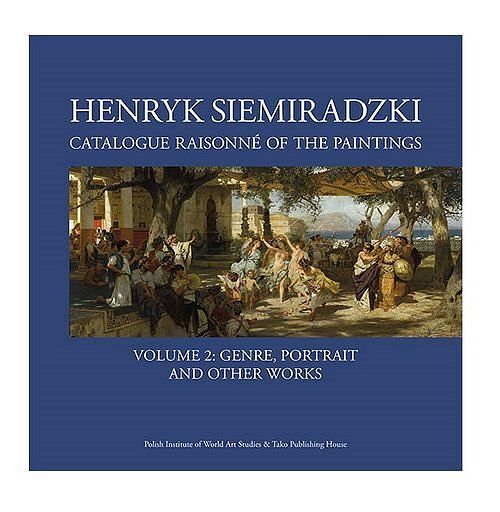 Henryk Siemiradzki Catalogue Raisonné of the Paintings. Volume 2: Genre, portrait and other works