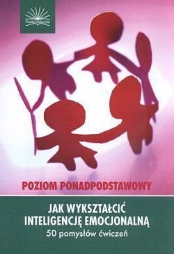 Jak wykształcić inteligencję emocjonalną Poziom ponadpodstawowy 50 pomysłów ćwiczeń