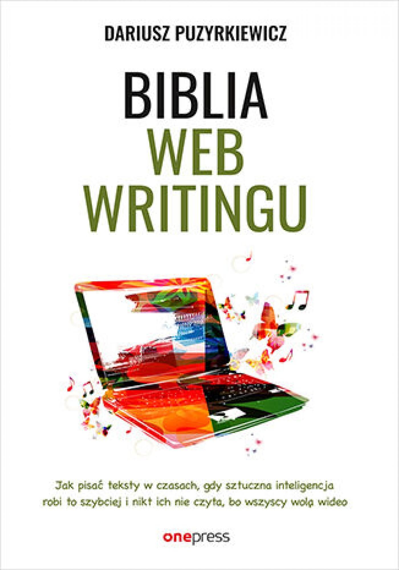 Biblia webwritingu. Jak pisać teksty w czasach, gdy sztuczna inteligencja robi to szybciej i nikt ich nie czyta, bo wszyscy wolą wideo (e-book)