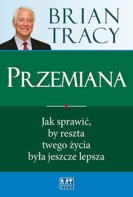 Przemiana jak sprawić by reszta twojego życia była jeszcze lepsza wyd. 2011