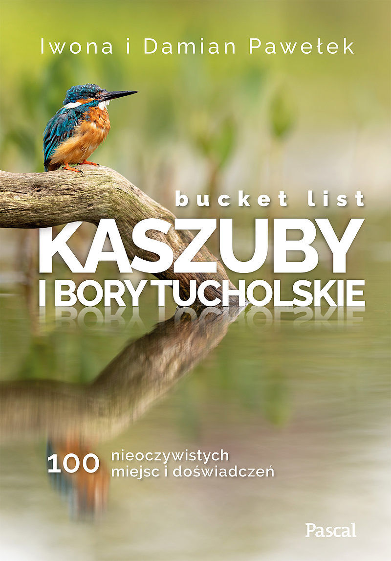 Bucket list Kaszuby i Bory Tucholskie. 100 nieoczywistych miejsc i doświadczeń