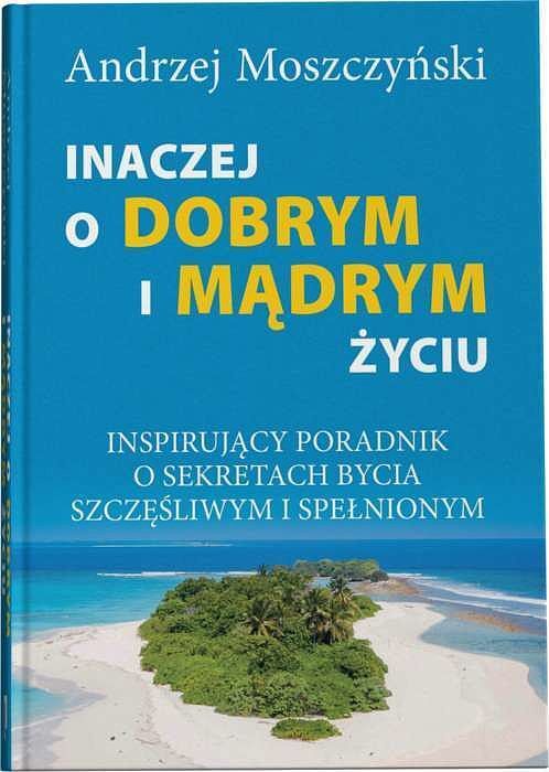 Inaczej o dobrym i mądrym życiu. Inspirujący poradnik o sekretach bycia szczęśliwym i spełnionym