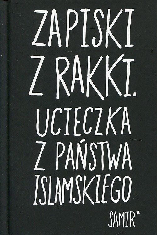Zapiski z Rakki. Ucieczka z Państwa Islamskiego
