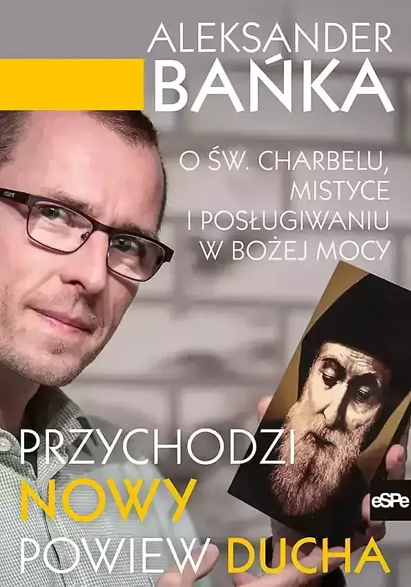 Przychodzi nowy powiew ducha. O św. Charbelu, mistyce i posługiwaniu w bożej mocy