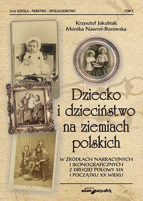 Dziecko i dzieciństwo na ziemiach polskich w źródłach narracyjnych i ikonograficznych z drugiej poło