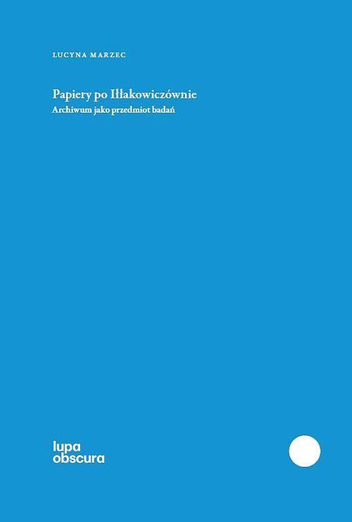 Papiery po Iłłakowiczównie Archiwum jako przedmiot badań