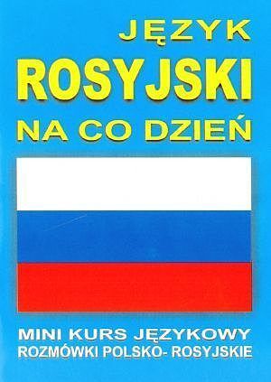 Język rosyjski na co dzień. Rozmówki polsko - rosyjskie. Mini kurs językowy