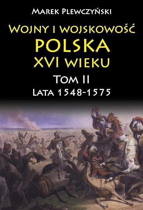 Wojny i wojskowość Polska XVI wieku. Tom II