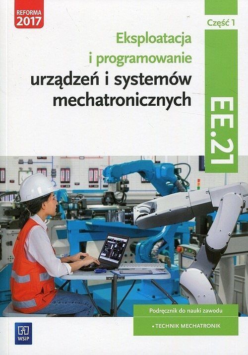 Eksploatacja i programowanie urządzeń i systemów mechatronicznych. Część 1 Podręcznik Kwalifikacja EE.21