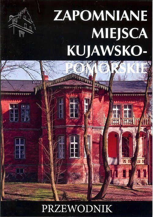 Zapomniane miejsca. Kujawsko-pomorskie
