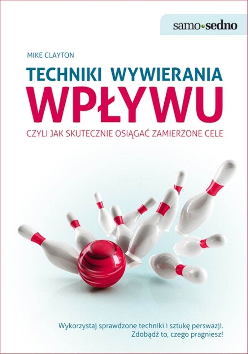 Samo Sedno - Techniki wywierania wpływu, czyli jak skutecznie osiągać zamierzone cele