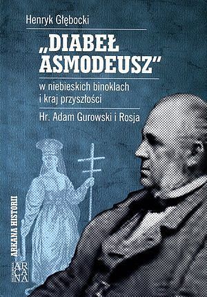 „Diabeł Asmadeusz” w niebieskich binoklach i kraj przyszłości. Hr. Adam Gurowski i Rosja