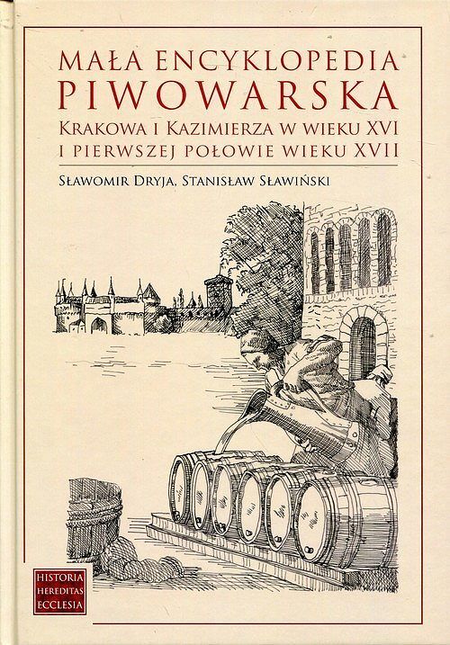 Mała encyklopedia piwowarska Krakowa i Kazimierza w wieku XVI i pierwszej połowie wieku XVII