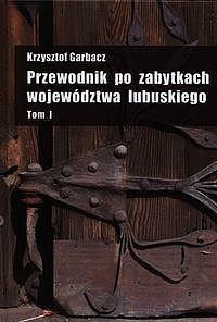 Przewodnik po zabytkach województwa lubuskiego. Tom 1