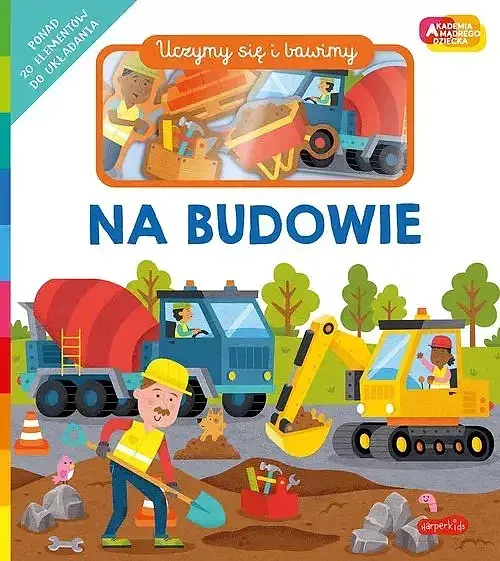 Na budowie. Akademia Mądrego Dziecka. Uczymy się i bawimy