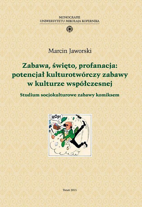 Zabawa, święto, profanacja: potencjał kulturotwórczy zabawy w kulturze współczesnej