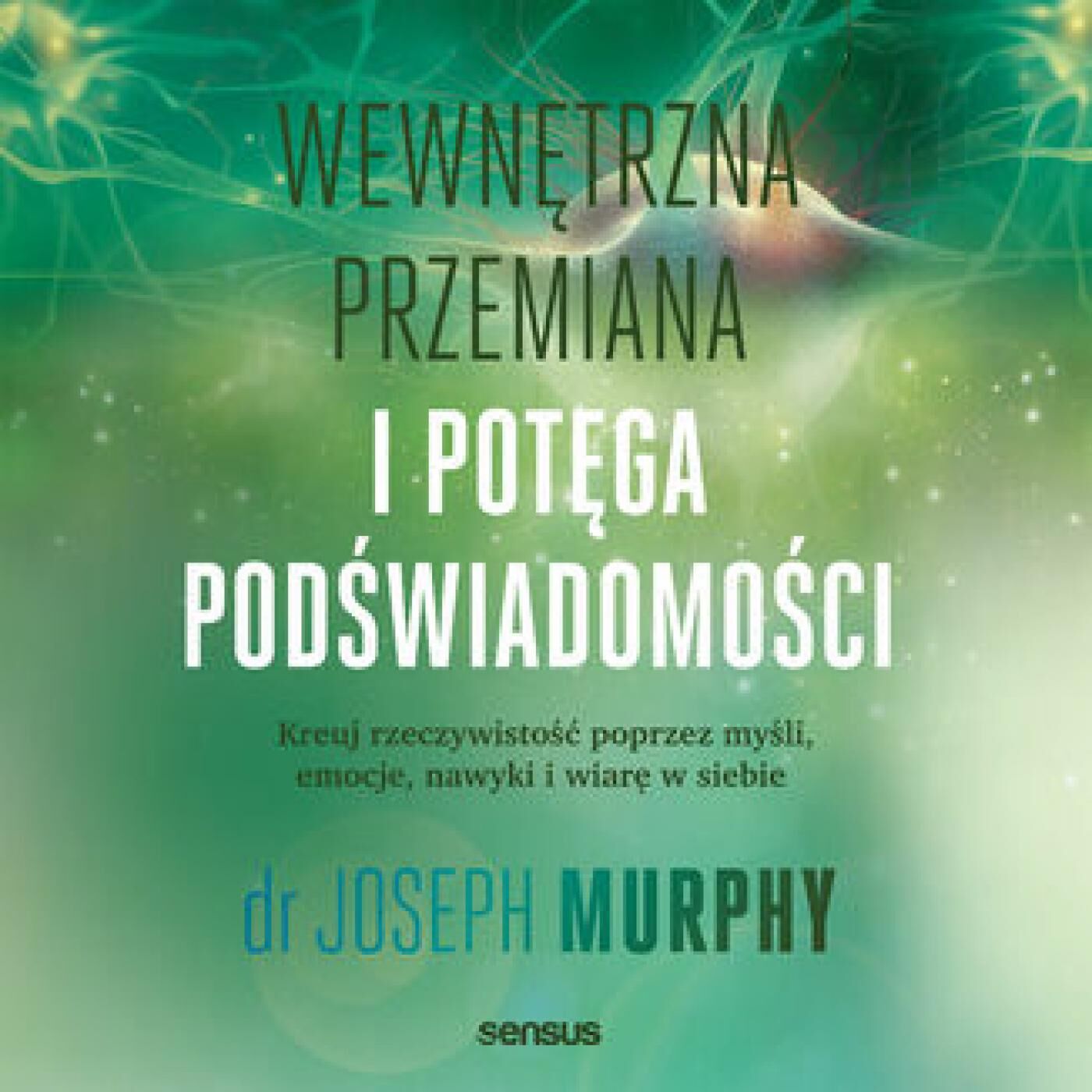 Wewnętrzna przemiana i potęga podświadomości. Kreuj rzeczywistość poprzez myśli, emocje, nawyki i wiarę w siebie (audiobook MP3)