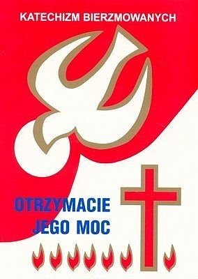 Katechizm bierzmowanych - otrzymacie jego moc