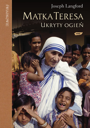 Matka Teresa: ukryty ogień. Spotkanie, które zmieniło życie Matki Teresy a teraz może zmienić także twoje