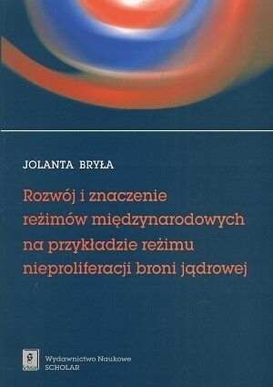 Rozwój i znaczenie reżimów międzynarodowych na przykładzie reżimu nieproliferacji broni jądrowej