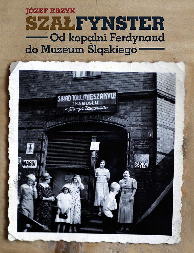 SZAŁFYNSTER. Od kopalni Ferdynand do Muzeum Śląskiego