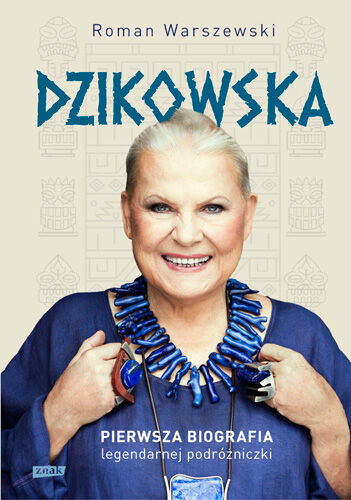 Dzikowska. Pierwsza biografia legendarnej podróżniczki