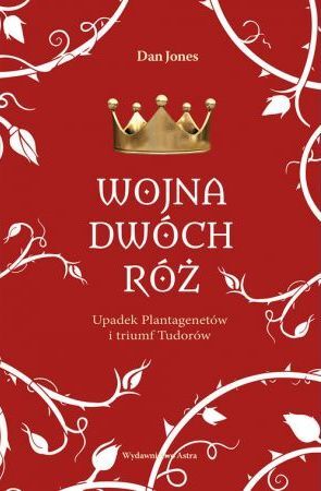 Wojna Dwóch Róż. Upadek Plantagenetów i triumf Tudorów