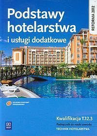 Podstawy hotelarstwa i usługi dodatkowe Kwalifikacja. Tom 12.3 Podręcznik do nauki zawodu technik hotelarstwa