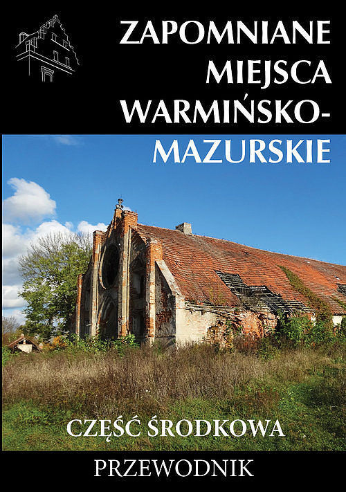 Zapomniane miejsca Warmińsko-mazurskie cz. środkowa