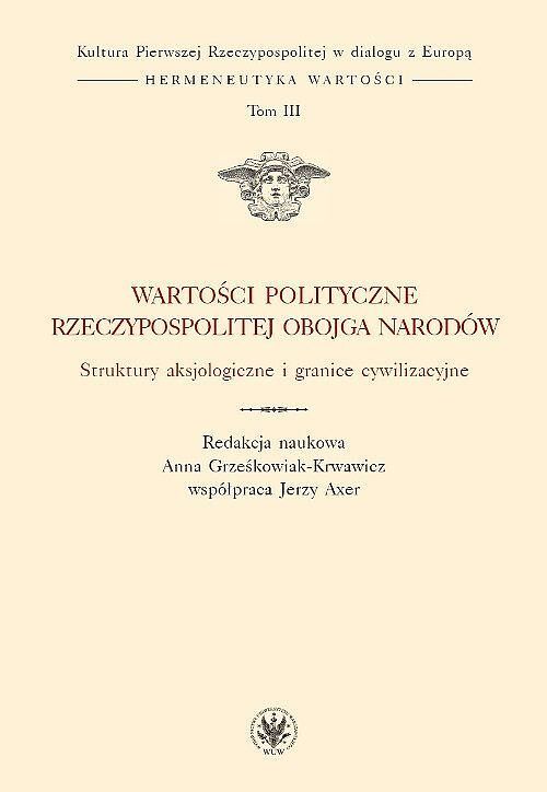 Wartości polityczne Rzeczypospolitej Obojga Narodów. Struktury aksjologiczne i granice cywilizacyjne