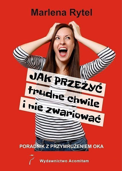 Jak przeżyć trudne chwile i nie zwariować Poradnik z przymrużeniem oka / Acomitam