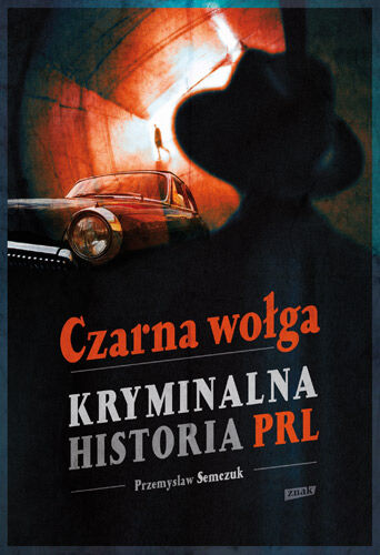 Czarna wołga. Kryminalna historia PRL...