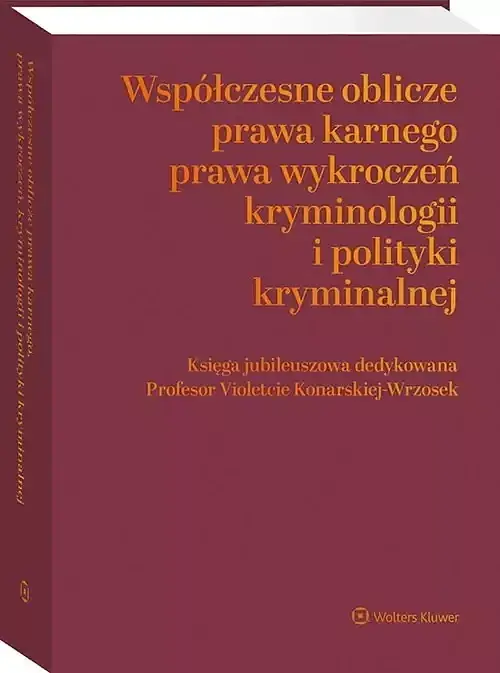 Współczesne oblicza prawa karnego, prawa wykroczeń, kryminologii i polityki kryminalnej
