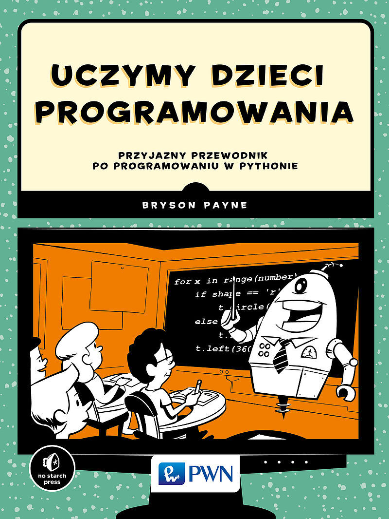 Uczymy dzieci programowania. Przyjazny przewodnik po programowaniu w Pythonie