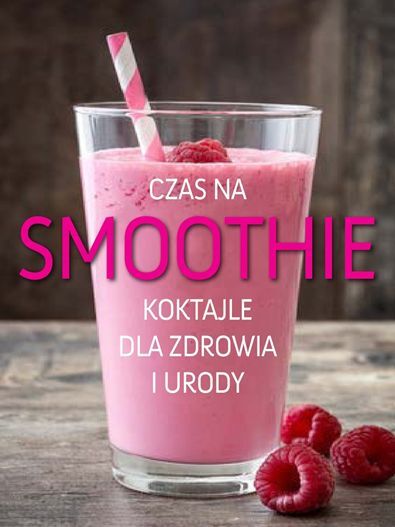 Czas na smoothie koktajle dla zdrowia i urody