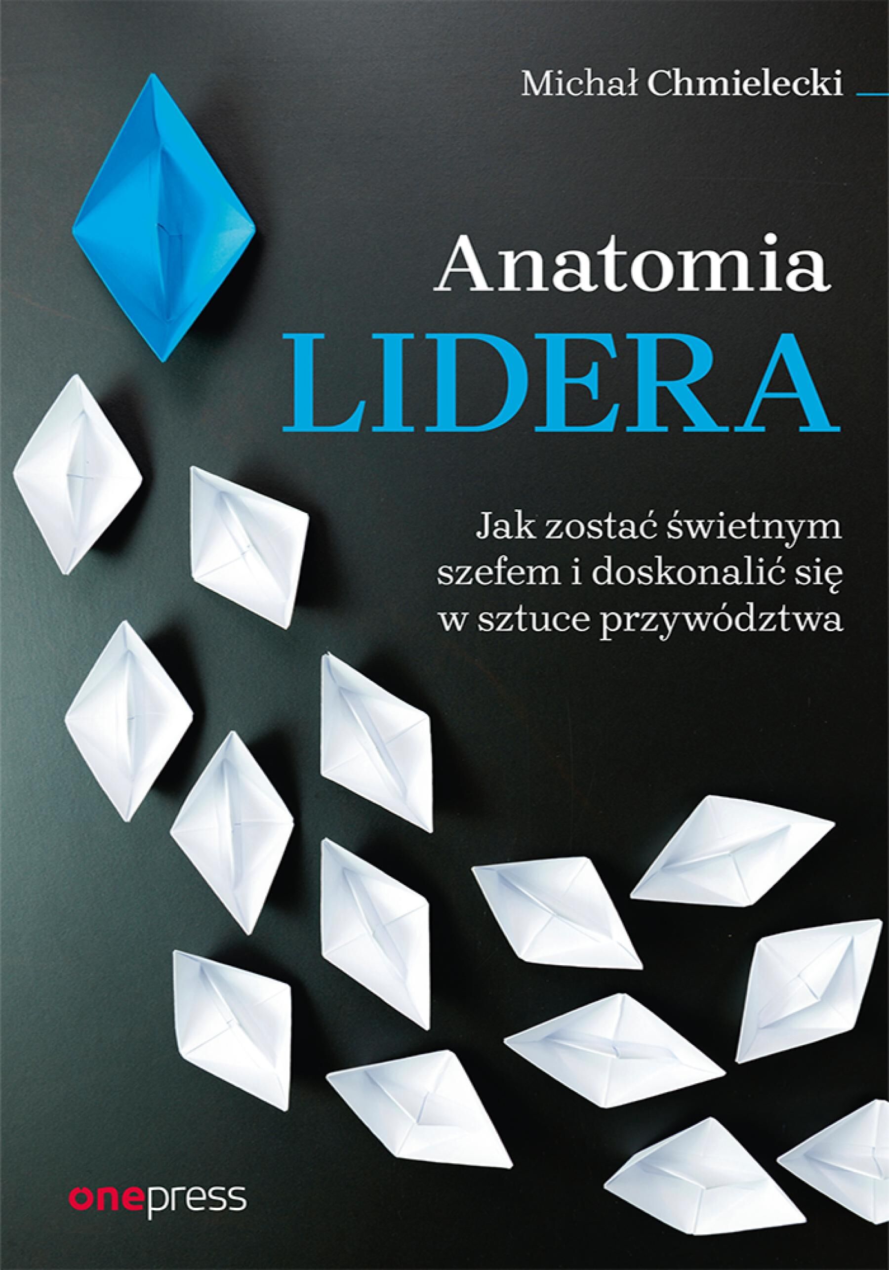 Anatomia lidera. Jak zostać świetnym szefem i doskonalić się w sztuce przywództwa (e-book)