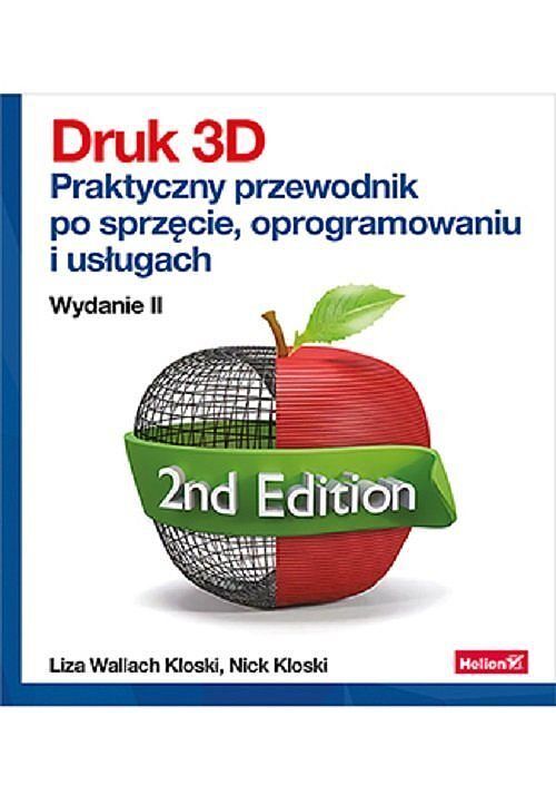 Druk 3D. Praktyczny przewodnik po sprzęcie, oprogramowaniu i usługach.
