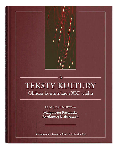 Teksty kultury. Oblicza komunikacji XXI wieku. Tom 3