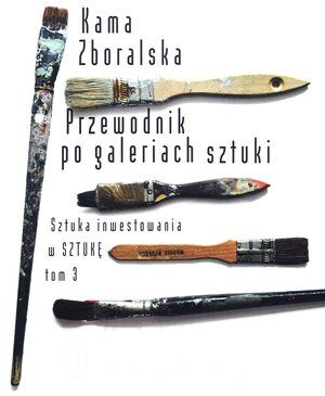 Przewodnik po galeriach sztuki. Sztuka inwestowania w sztukę. Tom 3