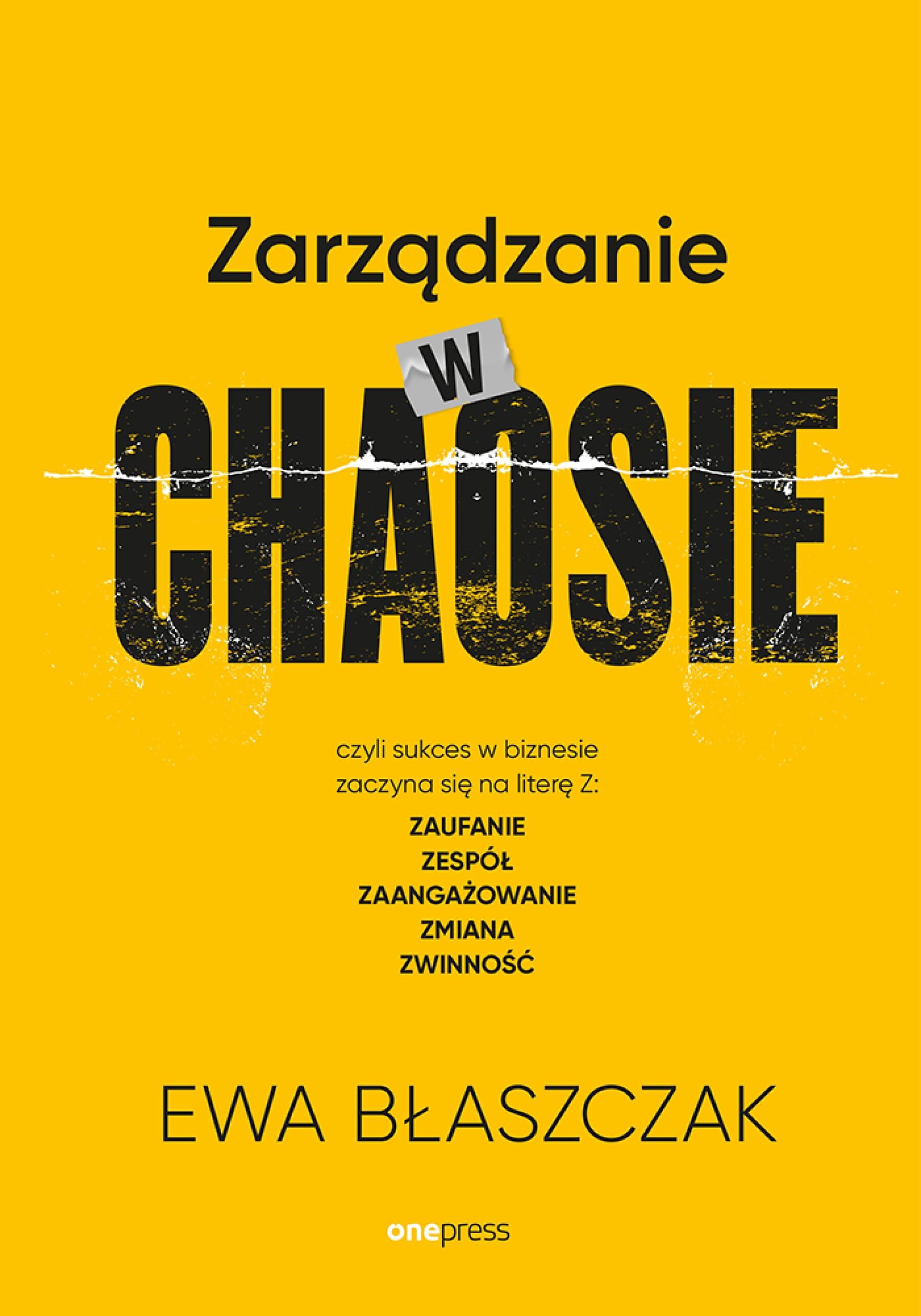 Zarządzanie w chaosie czyli sukces w biznesie zaczyna się na literę Z: zaufanie, zespół, zaangażowanie, zmiana, zwinność (e-book)