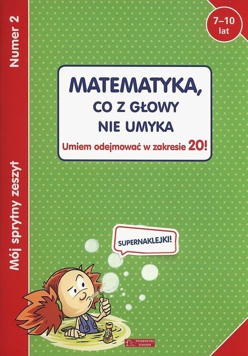 Mój sprytny zeszyt 2. Matematyka, co z głowy nie umyka. Umiem odejmować w zakresie 20!