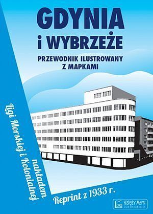 Gdynia i Wybrzeże. Przewodnik ilustrowany z mapkami. Reprint z 1933 roku