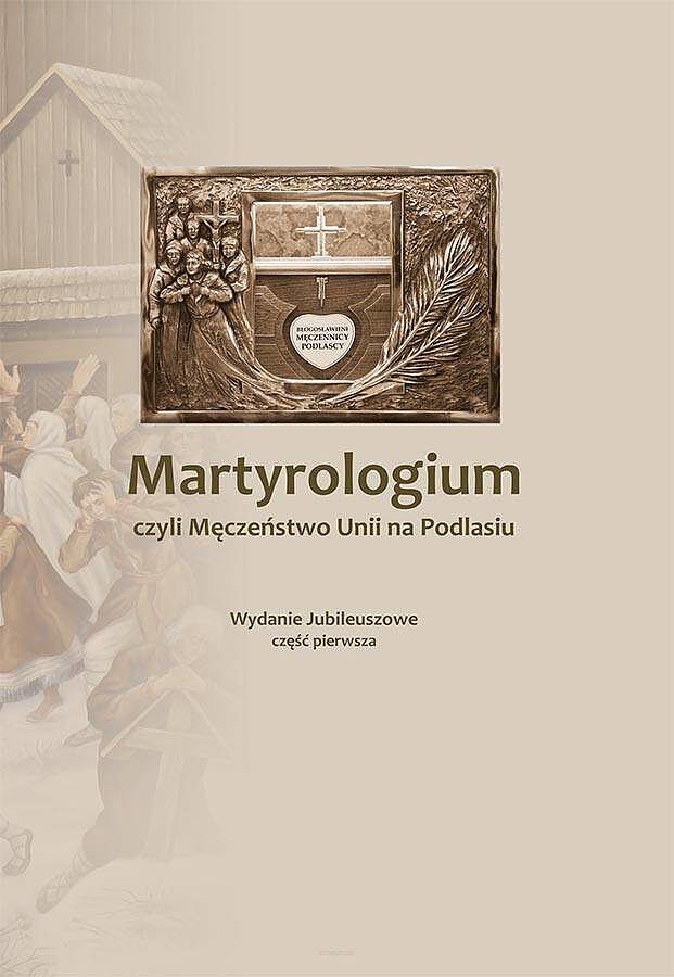 Martyrologium, czyli męczeństwo unii na podlasiu. Tom 1