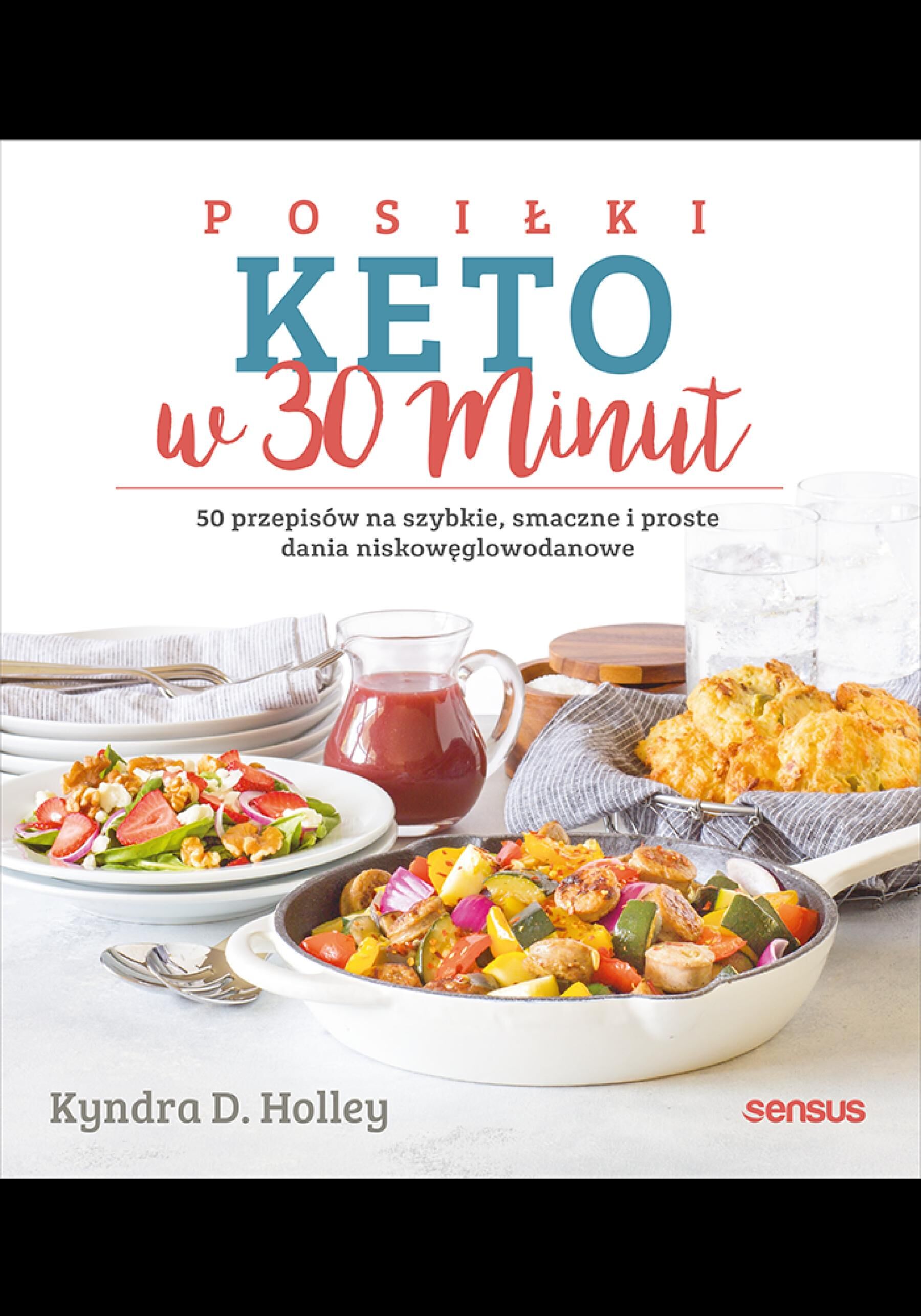 Posiłki keto w 30 minut. 50 przepisów na szybkie, smaczne i proste dania niskowęglowodanowe (e-book)