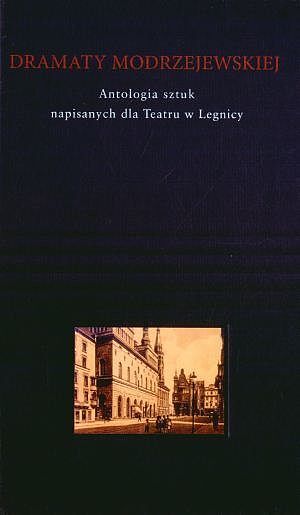 Dramaty Modrzejewskiej. Antologia sztuk powstałych dla Teatru w Legnicy
