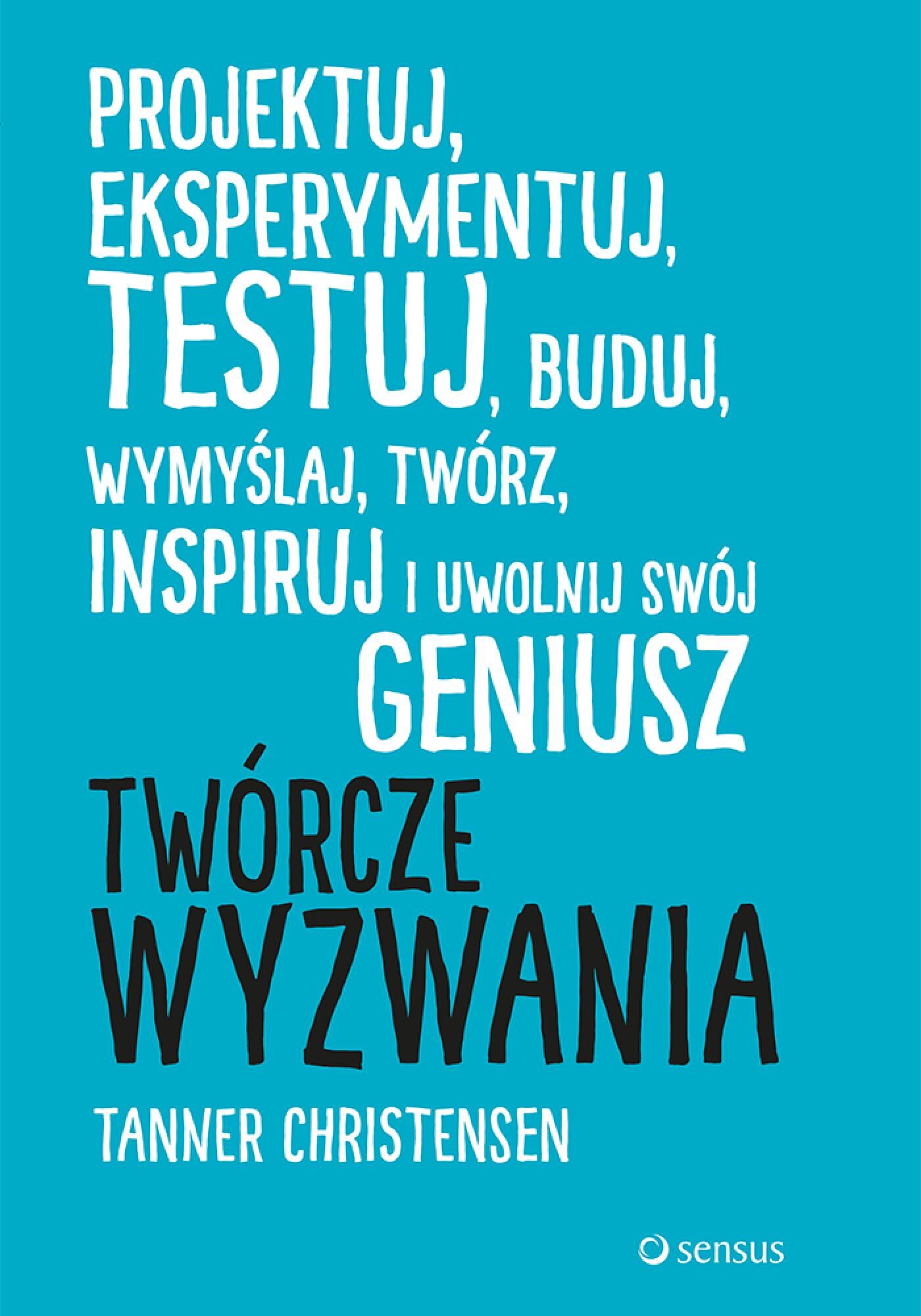 Twórcze wyzwania. Projektuj, eksperymentuj, testuj, buduj, wymyślaj, twórz, inspiruj i uwolnij swój geniusz (e-book)