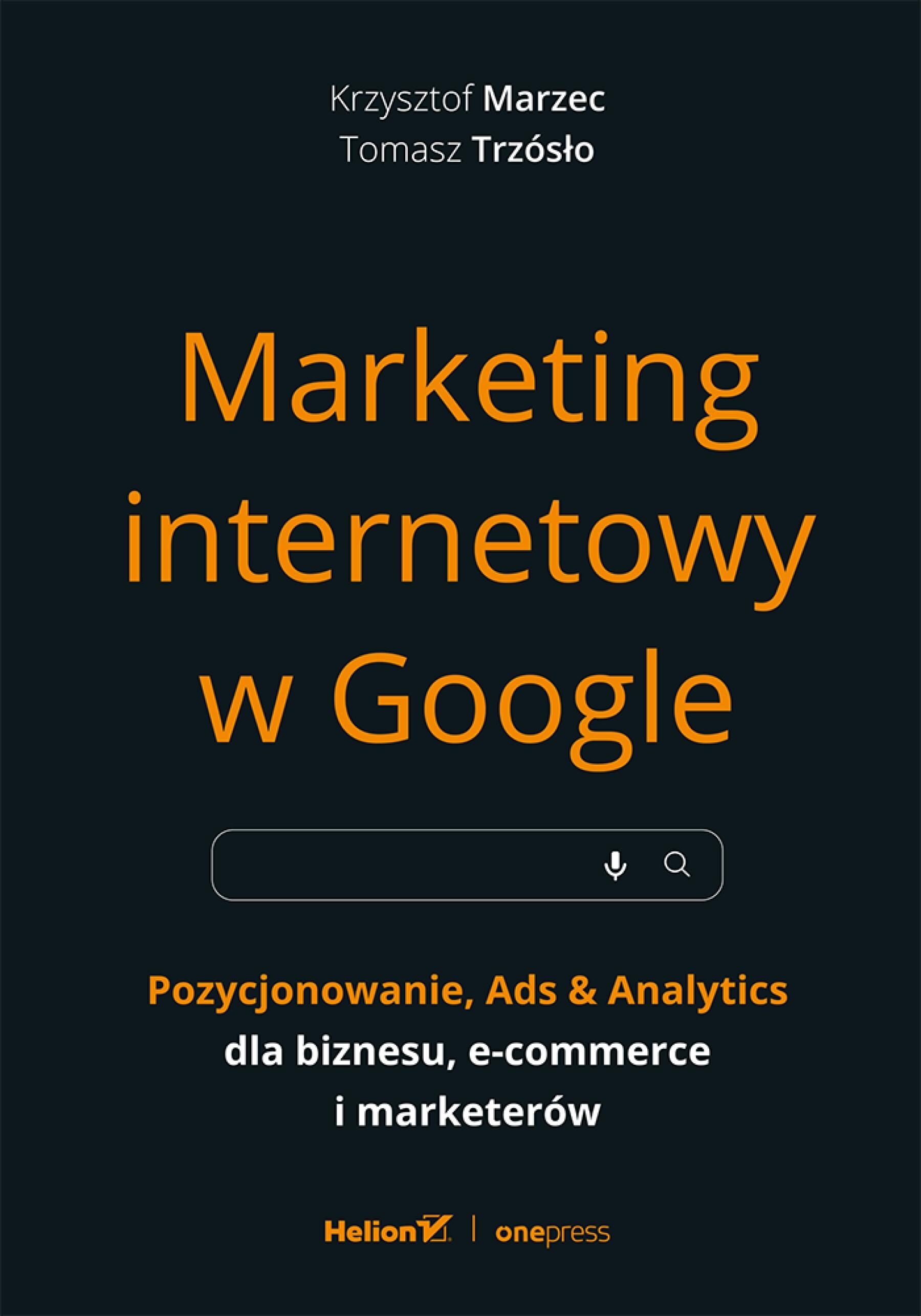 Marketing internetowy w Google. Pozycjonowanie, Ads & Analytics dla biznesu, e-commerce, marketerów (e-book)