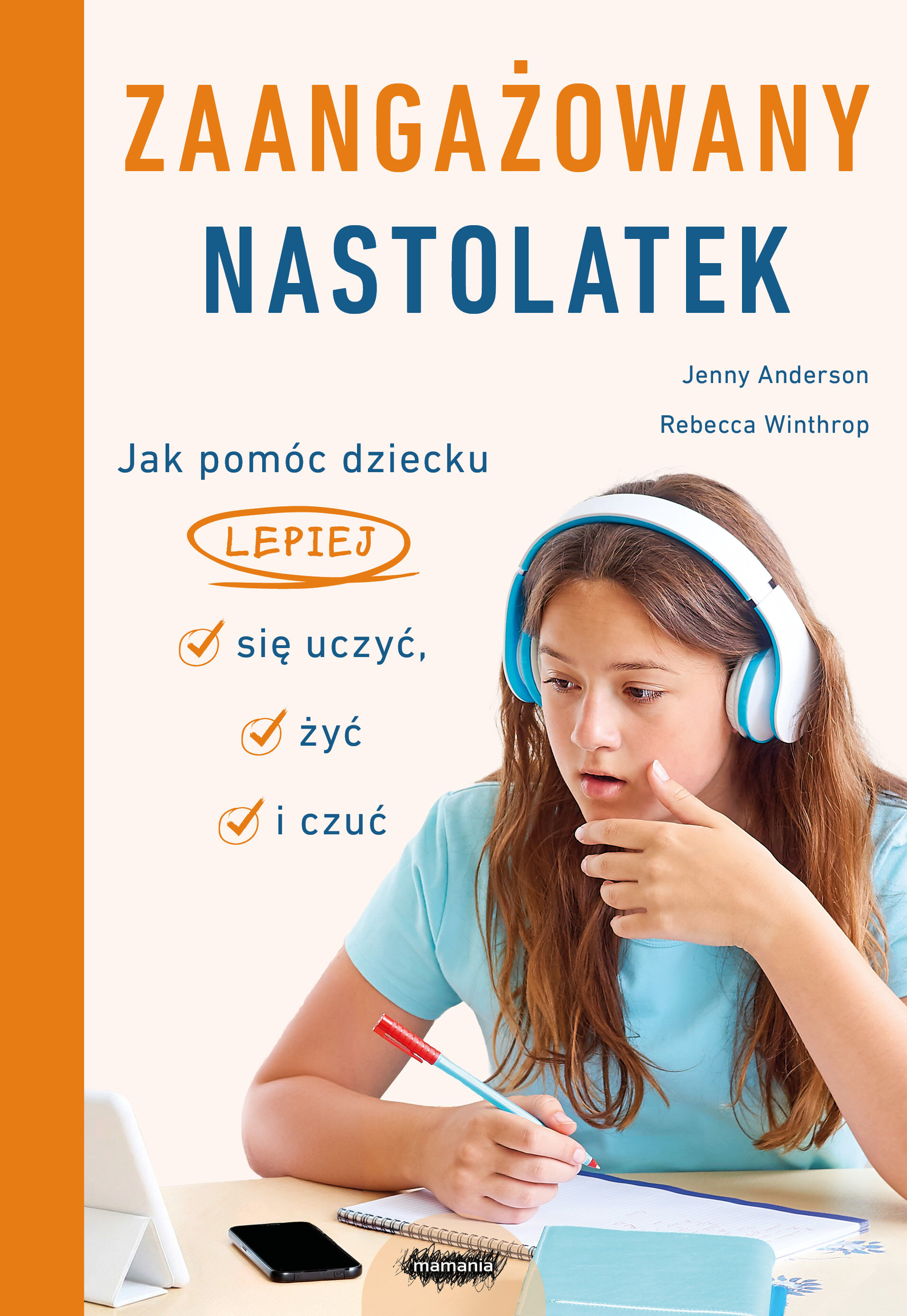 Zaangażowany nastolatek. Jak pomóc dziecku lepiej się uczyć, żyć i czuć