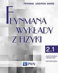 Feynmana wykłady z fizyki. Tom 2. Część 1 Elektryczność i magnetyzm Elektrodynamika